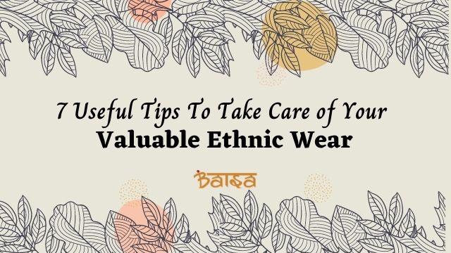 7 Useful Tips To Take Care of Your  Valuable Ethnic Wear