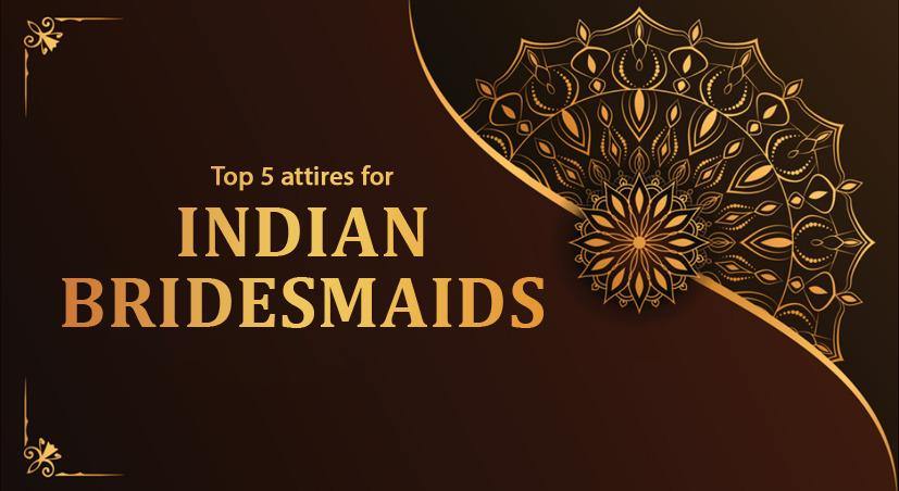 Top 5 attires for Indian Bridesmaids - Baisacrafts